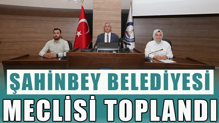 Şahinbey Belediyesi meclisi toplandı