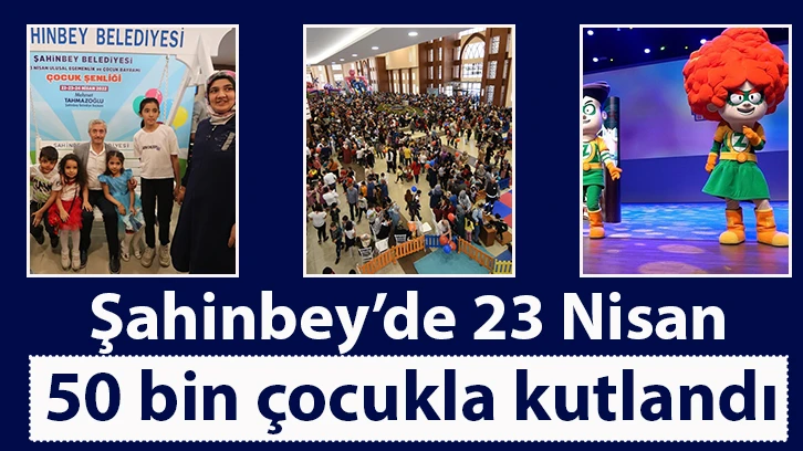 Şahinbey’de 23 Nisan 50 bin çocukla kutlandı