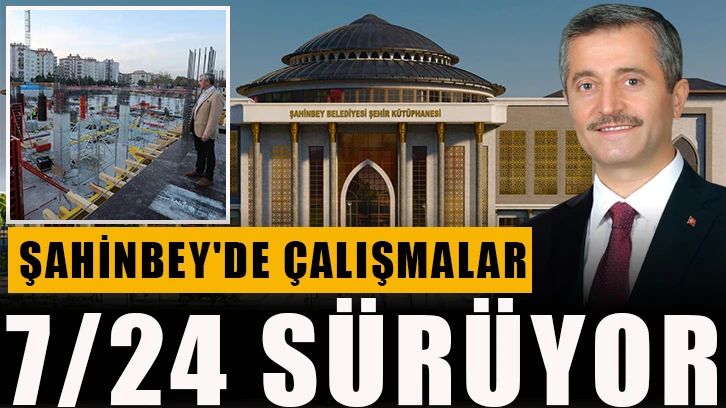 Şahinbey'de Çalışmalar 7/24 sürüyor