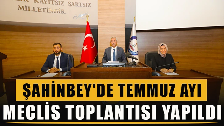 Şahinbey'de temmuz ayı meclis toplantısı yapıldı