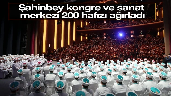 Şahinbey kongre ve sanat merkezi 200 hafızı ağırladı