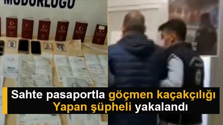 Sahte pasaportla göçmen kaçakçılığı yapan şüpheli yakalandı