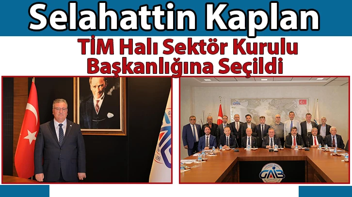 Selahattin Kaplan TİM Halı Sektör Kurulu Başkanlığına Seçildi