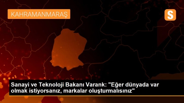 Sanayi ve Teknoloji Bakanı Varank: 'Eğer dünyada var olmak istiyorsanız, markalar oluşturmalısı