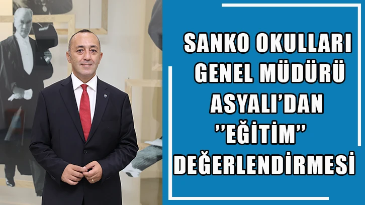 Sanko Okulları Genel Müdürü Asyalı’dan ’’eğitim’’ değerlendirmesi