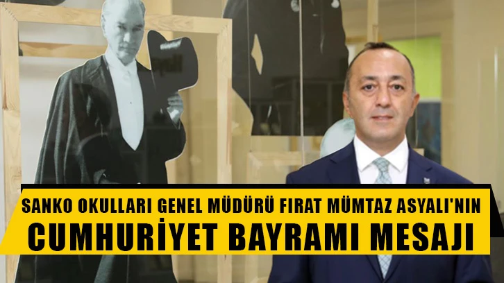 SANKO Okulları Genel Müdürü Fırat Mümtaz Asyalı'nın Cumhuriyet Bayramı Mesajı