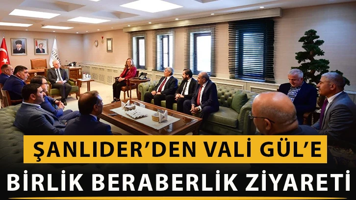 Şanlıder’den Vali Gül’e birlik beraberlik ziyareti