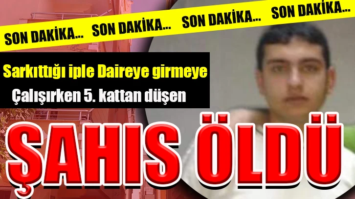 Sarkıttığı iple daireye girmeye çalışırken 5. kattan düşen şahıs öldü