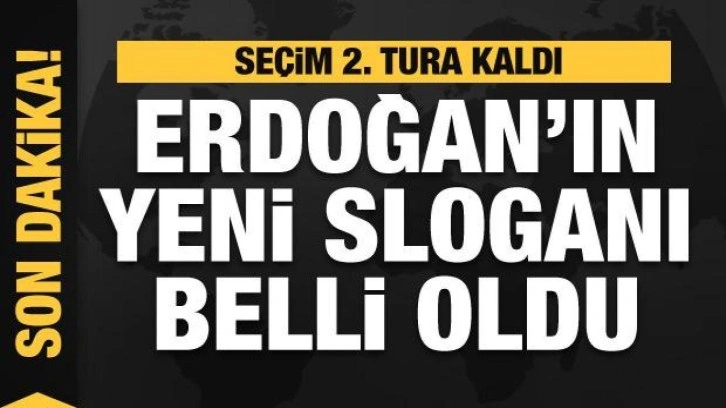 Seçim 2. tura kaldı! Başkan Erdoğan'ın yeni sloganı belli oldu