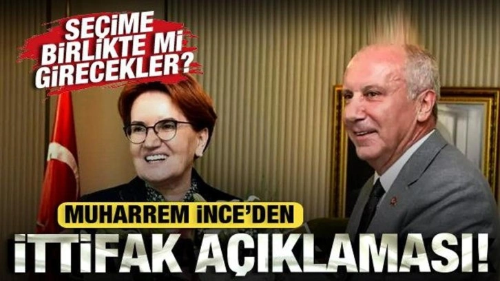 Seçime birlikte mi girecekler? Muharrem İnce'den ittifak açıklaması!