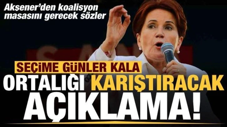 Seçime günler kala Akşener'den 7'li koalisyonu karıştıracak açıklama!