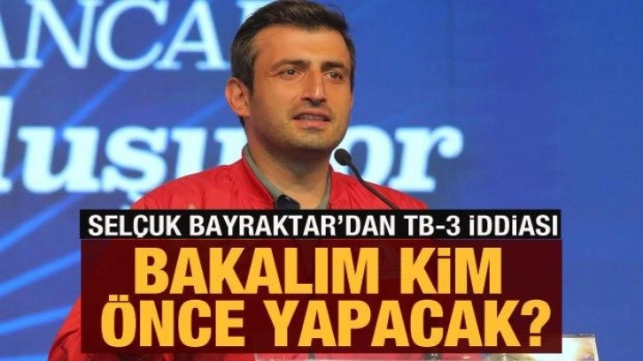 Selçuk Bayraktar'dan TB-3 iddiası: Bakalım kim önce yapacak?