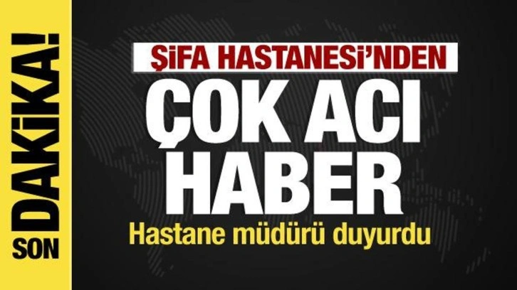 Şifa Hastanesi’nden çok acı haber: 6'sı bebek toplam 20 kişi hayatını kaybetti