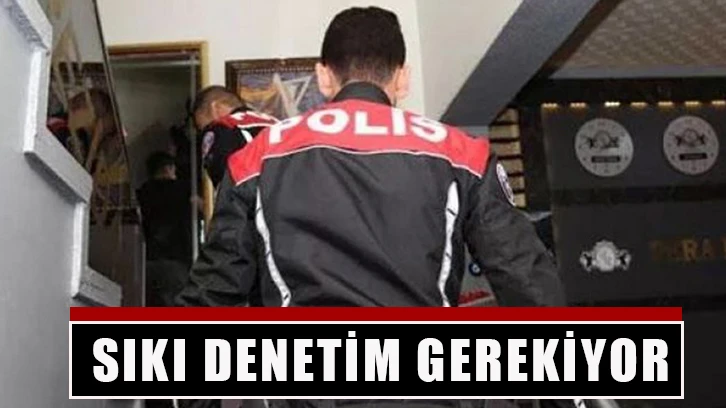 Sıkı denetim gerekiyor…