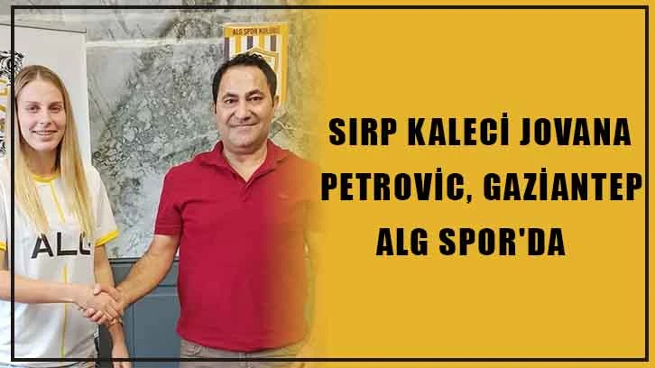 Sırp kaleci Jovana Petrovic, Gaziantep ALG Spor'da