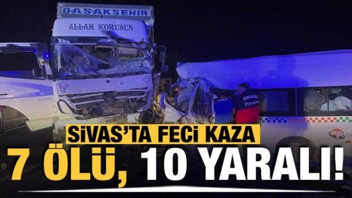 Sivas'ta kamyon ile minibüsün çarpışması sonucu 7 kişi öldü, 10 kişi yaralandı