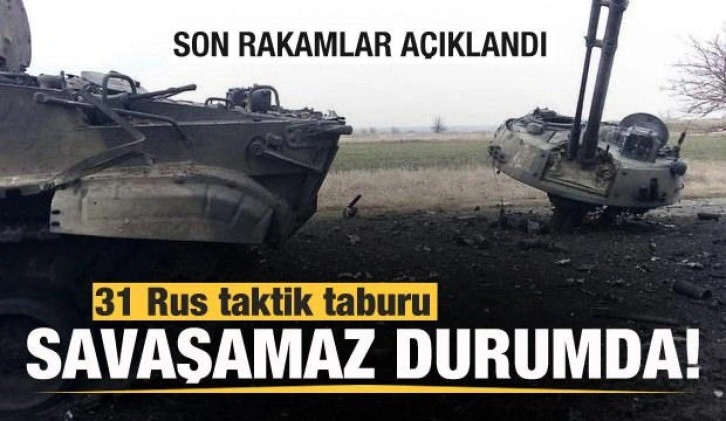 Son bilanço açıklandı: 31 Rus taktik taburu savaşamaz duruma getirildi