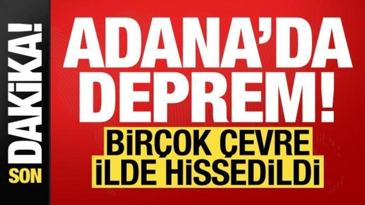 Son dakika: Adana'da deprem! Birçok çevre ilde hissedildi...