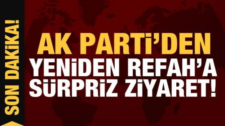 Son Dakika: AK Parti'den Yeniden Refah Partisi'ne sürpriz ziyaret!