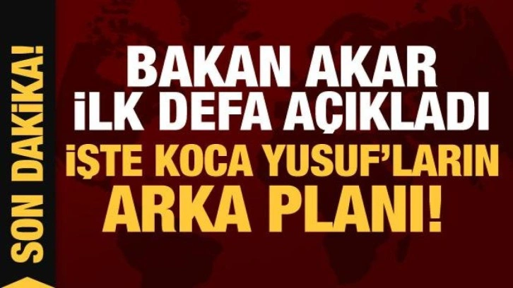 Son Dakika: Bakan Akar ilk defa açıkladı: İşte Koca Yusuf'ların arka planı