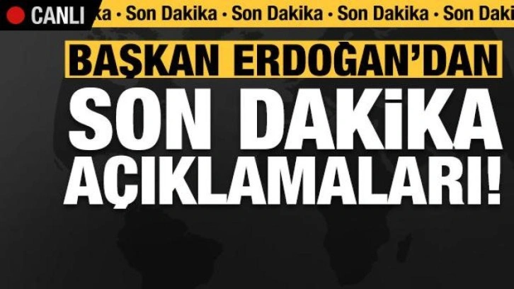 Son dakika: Başkan Erdoğan'dan önemli açıklamalar!