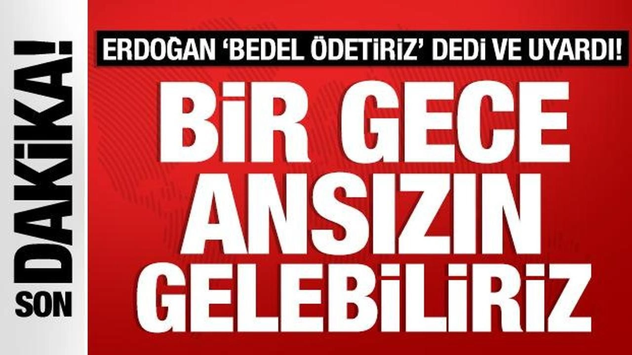 Son Dakika: Cumhurbaşkanı Erdoğan: Bir gece ansızın gelebiliriz!