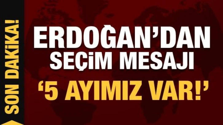 Son Dakika... Cumhurbaşkanı Erdoğan'dan seçim mesajı: Önümüzde beş ayımız var!