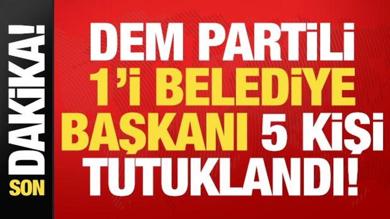 Son dakika: DEM Partili 1'i belediye başkanı toplam 5 kişi tutuklandı!