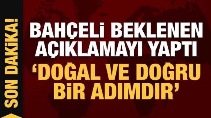 Son Dakika: Devlet Bahçeli beklenen açıklamayı yaptı: Doğal ve doğru bir adımdır!