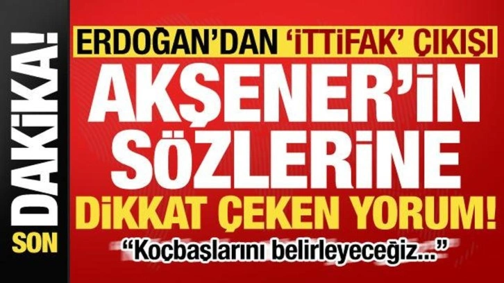 Son dakika: Erdoğan'dan 'ittifak' çıkışı! Akşener'in sözlerine dikkat çeken yoru