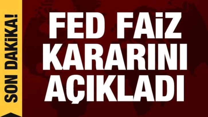 Son dakika: Fed faiz kararını açıkladı