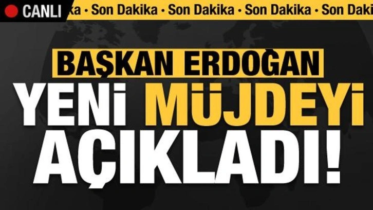 Son dakika haberi: Başkan Erdoğan yeni müjdeyi açıkladı!