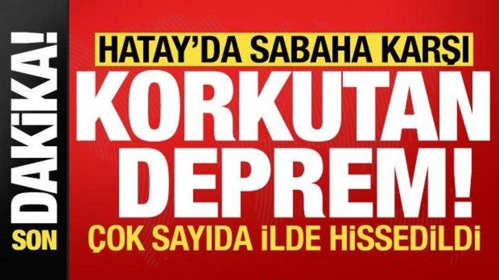 Son dakika: Hatay'da sabaha karşı korkutan deprem! Çok sayıda ilde hissedildi...