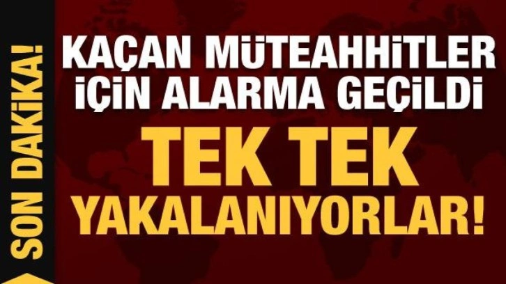 Son Dakika: Kaçan müteahhitler için alarma geçildi: Tek tek yakalanıyor!