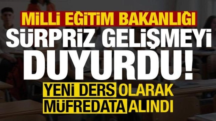 Son dakika: Milli Eğitim Bakanlığı sürpriz gelişmeyi duyurdu! Ders olarak müfredata alındı