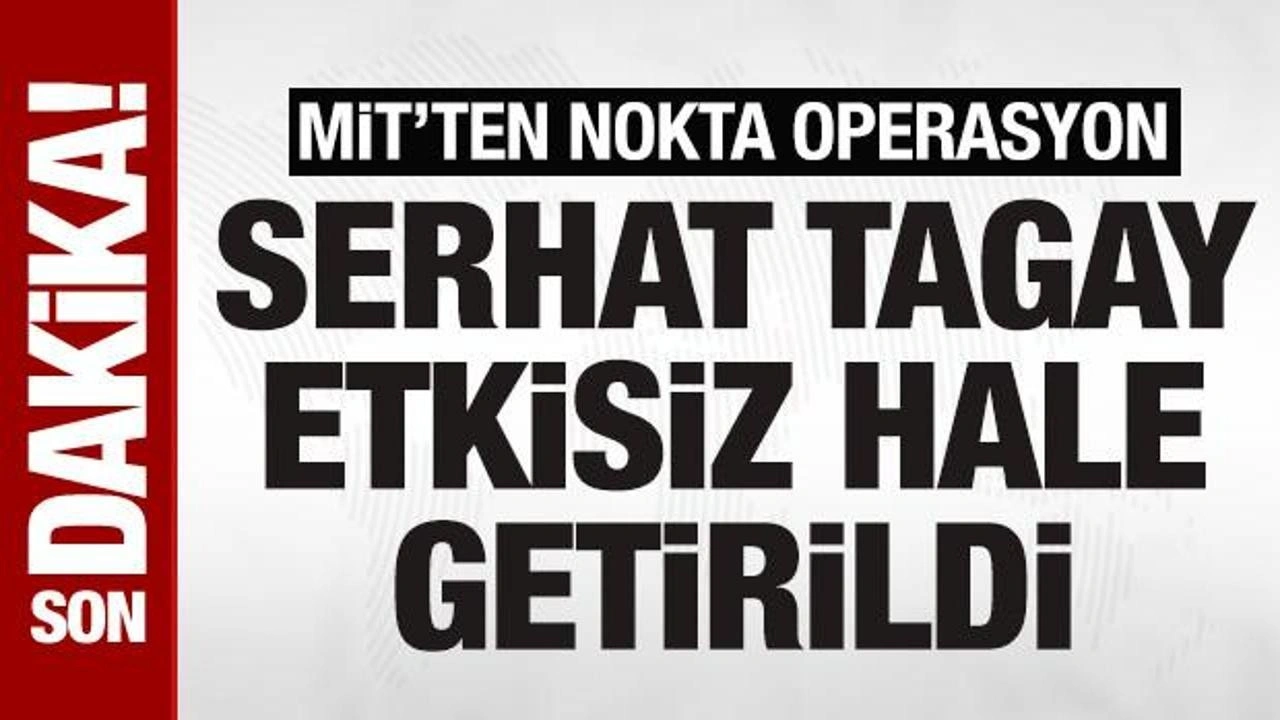 Son dakika! MİT'ten nokta operasyon! Serhat Tagay etkisiz hale getirildi