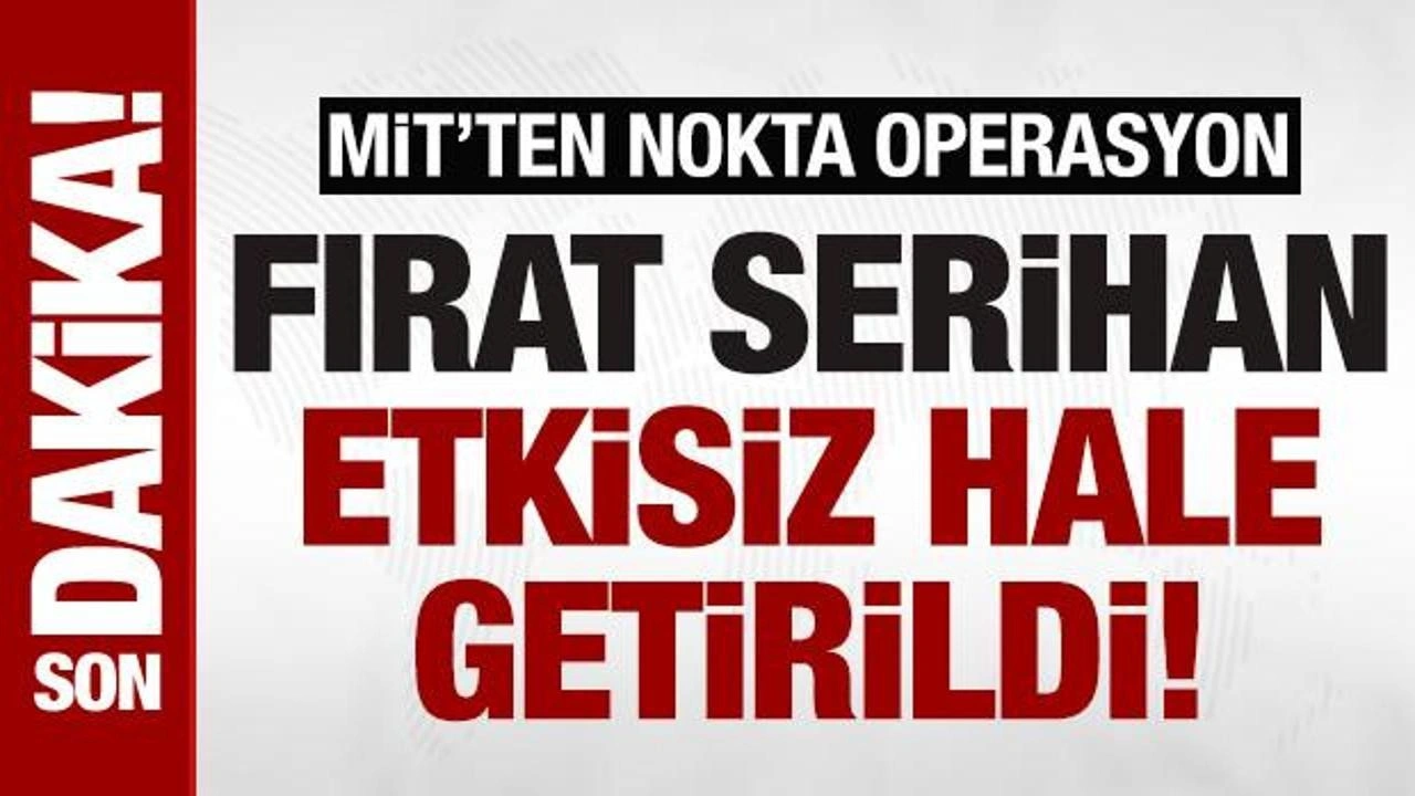 Son dakika! MİT'ten PKK'ya nokta operasyon! Fırat Serihan etkisiz hale getirildi