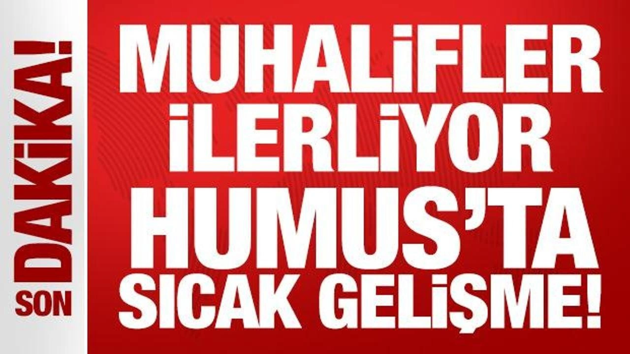 Son Dakika: Muhalifler ilerliyor: Humus'ta sıcak gelişme!