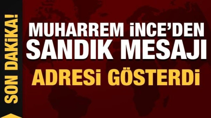 Son Dakika: Muharrem İnce'den son dakika 'sandık' mesajı!