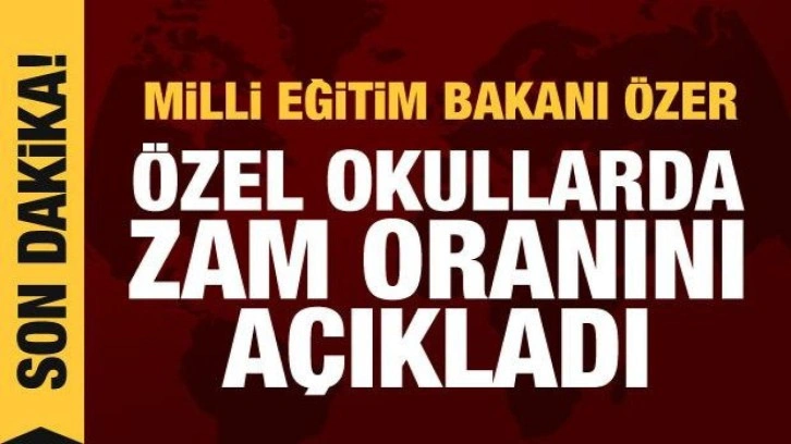 Son dakika: Özel okul ücretlerinde zam oranı belli oldu! Bakan Özer'den açıklama