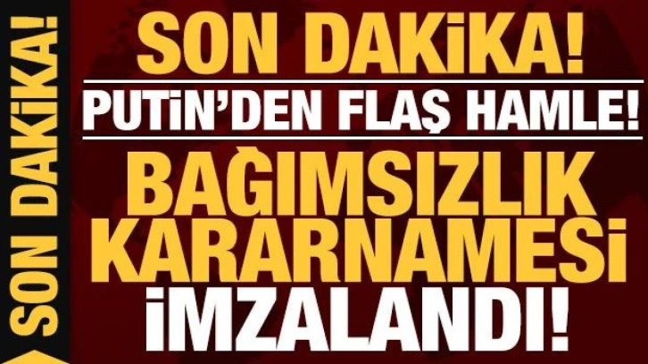 Son dakika: Putin'den flaş hamle: İki bölgenin sözde bağımsızlığı kararnamesi imzalandı!