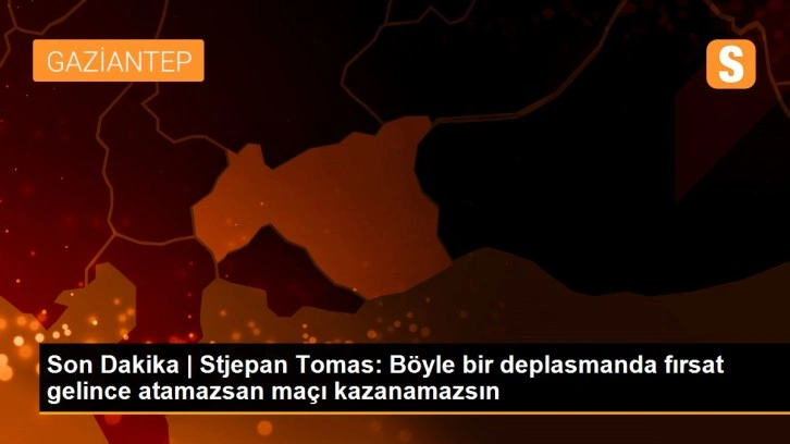 Son Dakika | Stjepan Tomas: Böyle bir deplasmanda fırsat gelince atamazsan maçı kazanamazsın