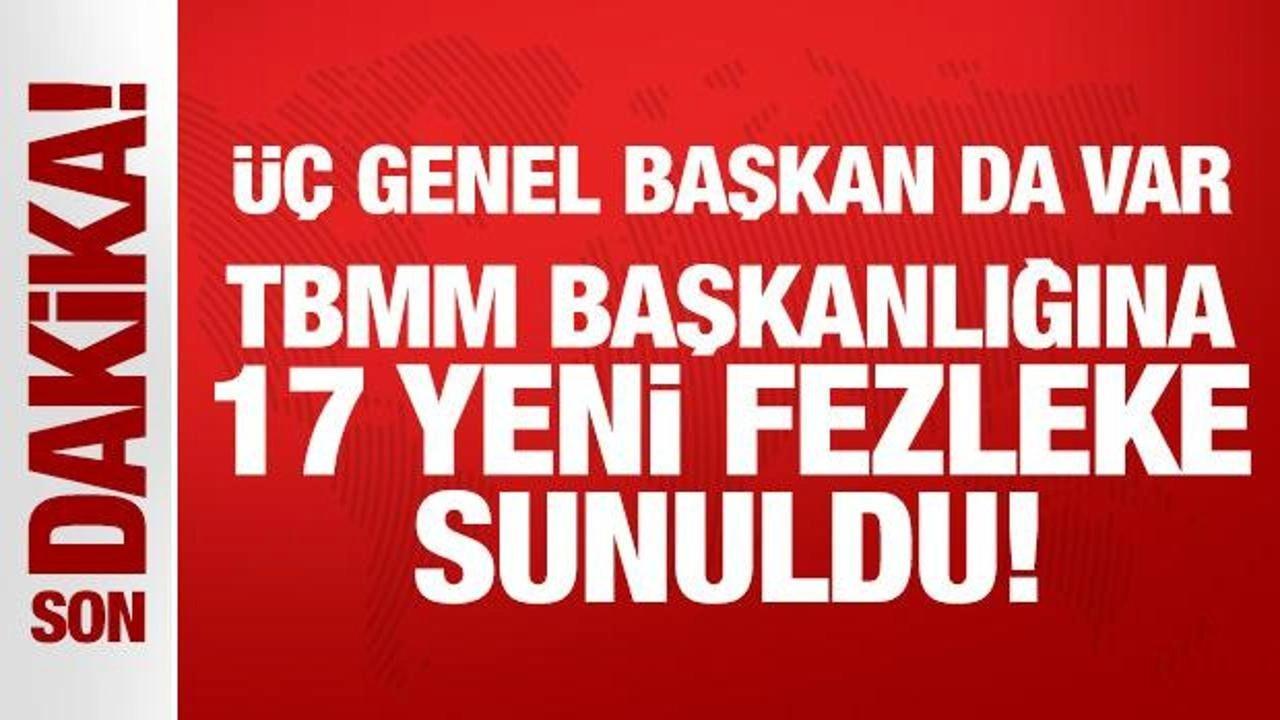 Son Dakika: TBMM Başkanlığına 17 yeni fezleke sunuldu!