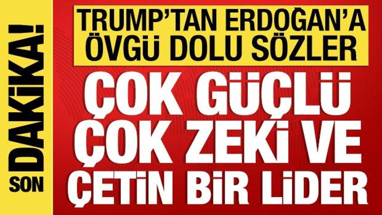 Son Dakika: Trump'tan Cumhurbaşkanı Erdoğan'a övgü dolu sözler