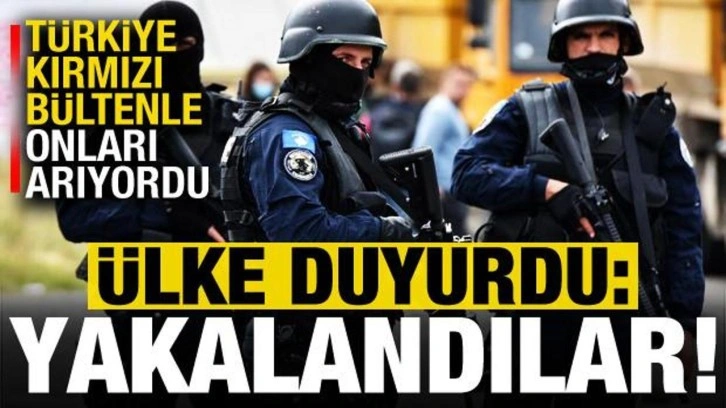 Son dakika: Türkiye kırmızı bültenle arıyordu! Ülke duyurdu: Yakalandılar!