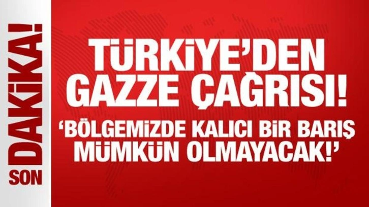 Son Dakika: Türkiye'den Gazze için çağrı!