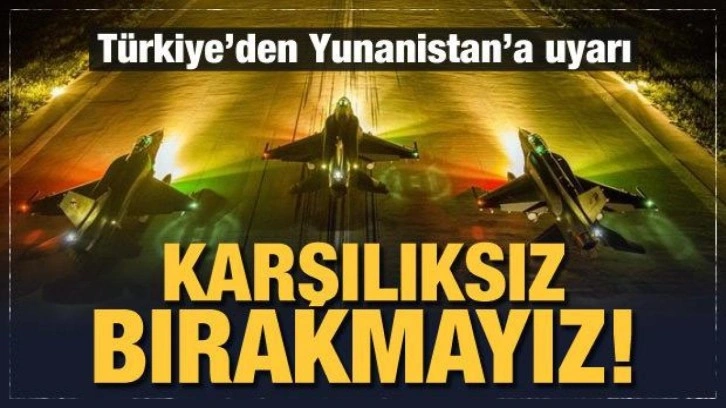 Son Dakika... Türkiye'den Yunanistan'a uyarı: Karşılıksız bırakmayız!