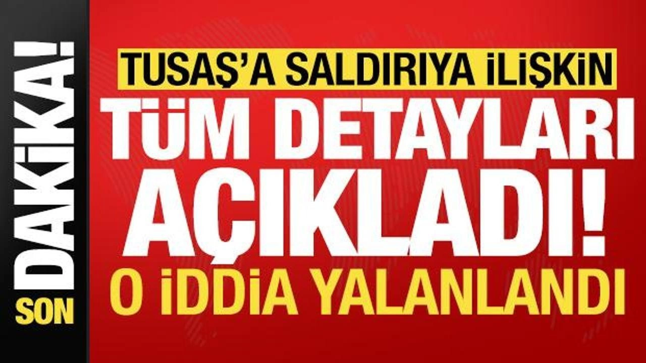 Son dakika: TUSAŞ saldırısına ilişkin tüm detayları açıkladı! O iddiayı yalanladı...