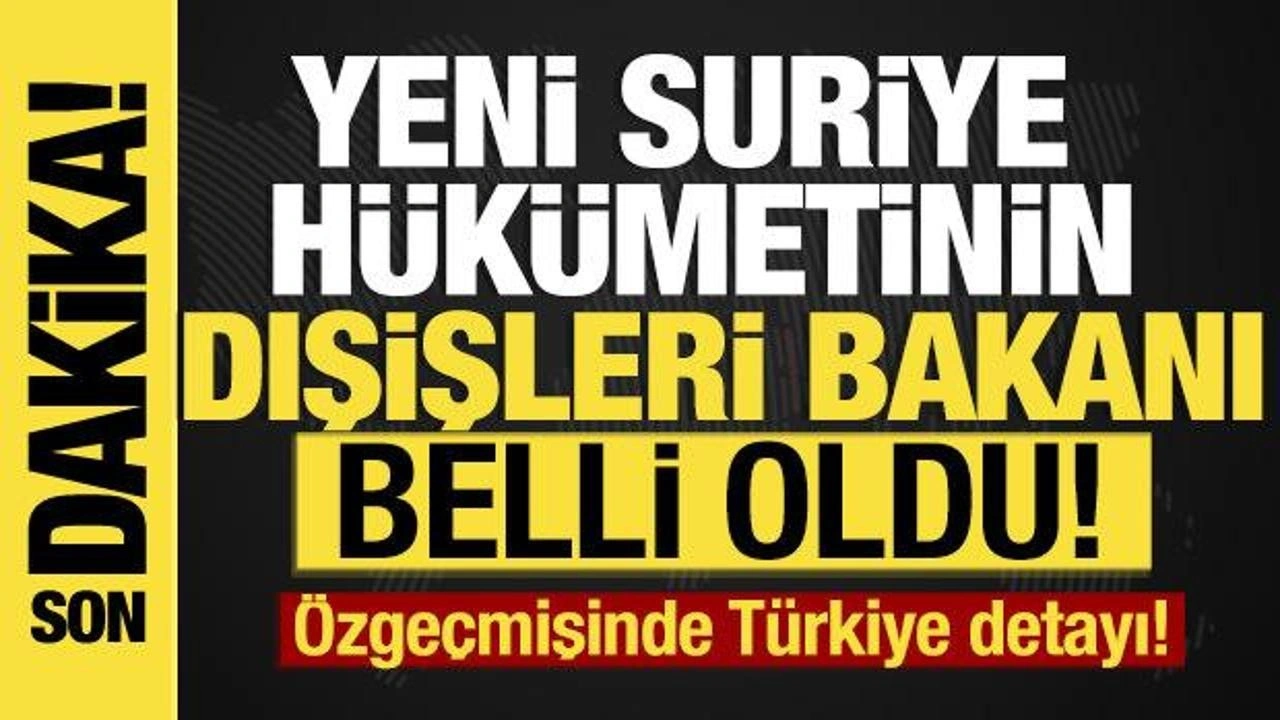 Son dakika...Yeni Suriye hükümetinin dışişleri bakanı belli oldu