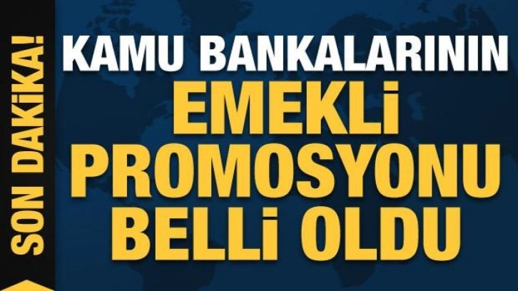 Son dakika:Kamu bankalarının emekli promosyonu belli oldu